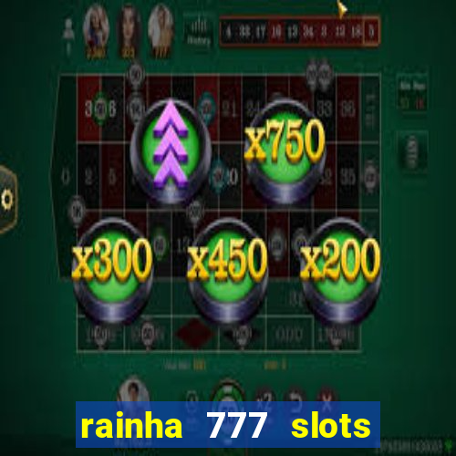 rainha 777 slots paga mesmo